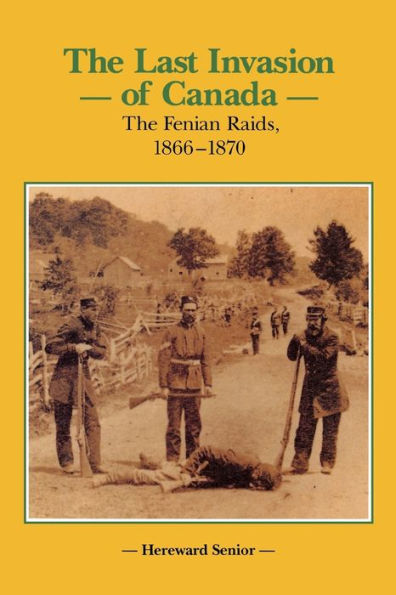 The Last Invasion of Canada: The Fenian Raids, 1866-1870