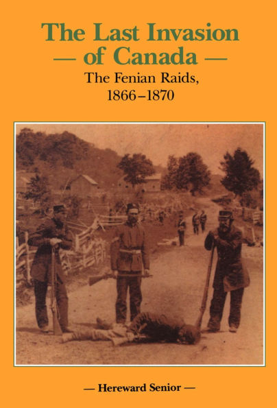 The Last Invasion of Canada: Fenian Raids, 1866-1870
