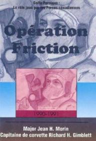 Title: Op ration Friction 1990-1991: Golfe Persique: Le r le jou par les Forces canadiennes, Author: Jean H. Morin