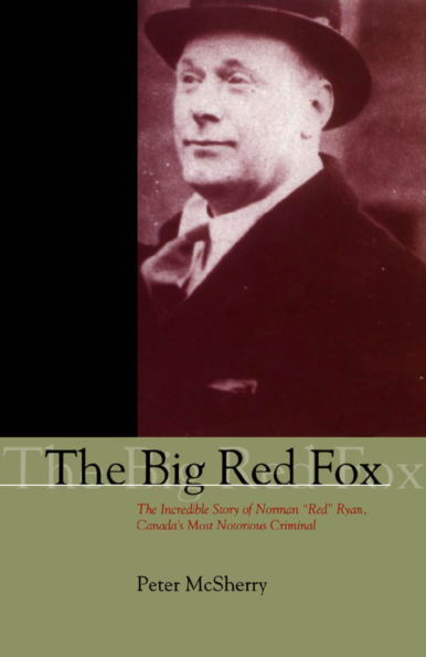 The Big Red Fox: Incredible Story of Norman "Red" Ryan, Canada's Most Notorious Criminal