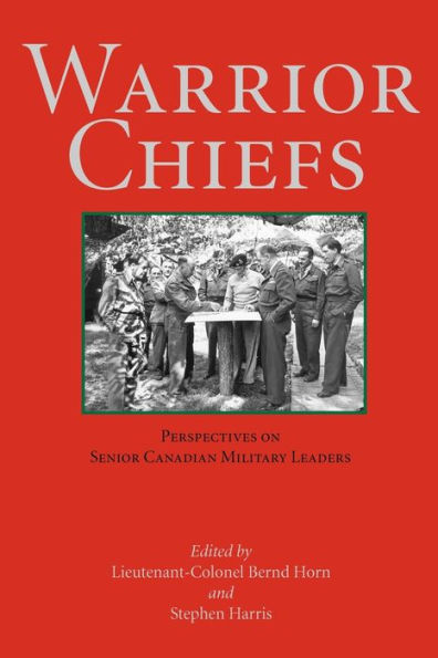 Warrior Chiefs: Perspectives on Senior Canadian Military Leaders