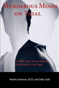 Title: Murderous Minds on Trial: Terrible Tales from a Forensic Psychiatrist's Casebook, Author: Stanley Semrau