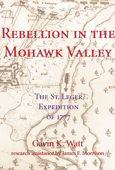 Rebellion The Mohawk Valley: St. Leger Expedition of 1777