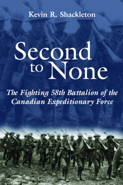 Second to None: the Fighting 58th Battalion of Canadian Expeditionary Force