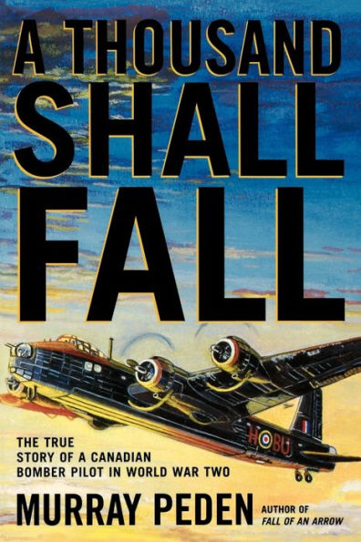 a Thousand Shall Fall: The True Story of Canadian Bomber Pilot World War Two