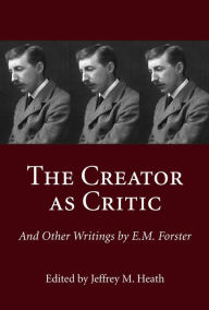 Title: The Creator as Critic and Other Writings by E.M. Forster, Author: Jeffrey M. Heath