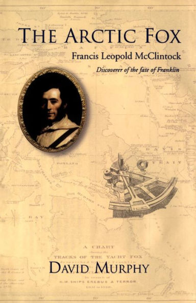 the Arctic Fox: Francis Leopold-McClintock, Discoverer of Fate Franklin