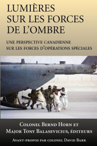 Title: Lumières sur les forces de l'ombre: Une perspective canadienne sur les Forces d'opérations spéciales, Author: Bernd  Horn