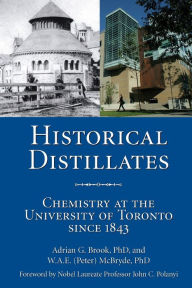 Title: Historical Distillates: Chemistry at the University of Toronto since 1843, Author: Adrian G. Brook