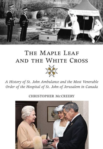 the Maple Leaf and White Cross: A History of St. John Ambulance Most Venerable Order Hospital Jerusalem Canada