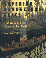 Title: Superior Rendezvous-Place: Fort William in the Canadian Fur Trade, Author: Jean Morrison