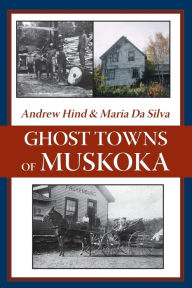 Title: Ghost Towns of Muskoka, Author: Andrew Hind