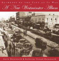 Title: A New Westminster Album: Glimpses of the City As It Was, Author: Gavin Hainsworth