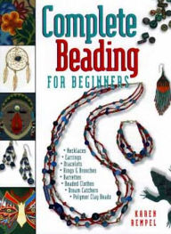 Title: Complete Beading for Beginners, Author: Karen Rempel
