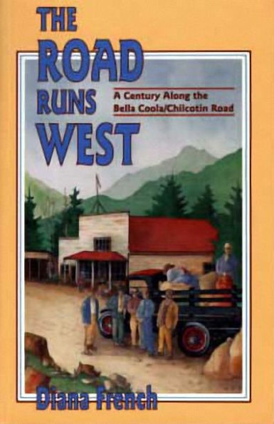 The Road Runs West: A Century Along the Bella Bella / Chilcotin Highway