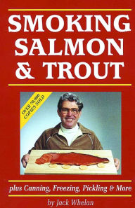 Title: Smoking Salmon and Trout: Plus Canning, Freezing, Pickling and More, Author: Jack Whelan