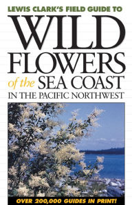 Title: Wild Flowers of the Sea Coast: In the Pacific Northwest, Author: Lewis J. Clark