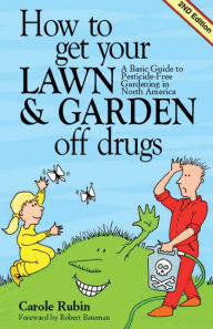 Title: How to Get Your Lawn and Garden Off Drugs: A Basic Guide To Pesticide Free Gardening in North America, Author: Carole Rubin