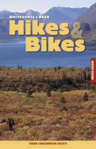 Title: Whitehorse & Area Hikes & Bikes Revised Edition, Author: Yukon Conservation Society