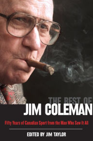 Title: The Best of Jim Coleman: Fifty Years of Canadian Sport from the Man Who Saw It All, Author: Jim Taylor