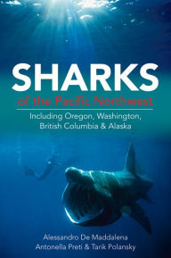 Title: Sharks of the Pacific Northwest: Including Oregon, Washington, British Columbia and Alaska, Author: Dr. Alessandro De Maddalena