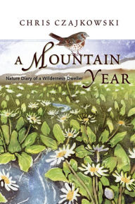 Title: A Mountain Year: Nature Diary of a Wilderness Dweller, Author: Chris Czajkowski