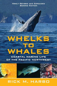 Title: Whelks to Whales: Coastal Marine Life of the Pacific Northwest, Author: Rick M Harbo