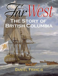 Title: Far West: The Story of British Columbia, Author: Daniel Francis