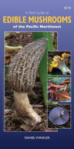 Title: A Field Guide to Edible Mushrooms of the Pacific Northwest, Author: Daniel Winkler