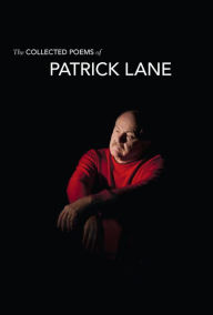 Title: The Collected Poems of Patrick Lane, Author: Patrick Lane