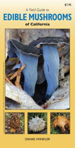 Title: A Field Guide to Edible Mushrooms of California, Author: Daniel Winkler