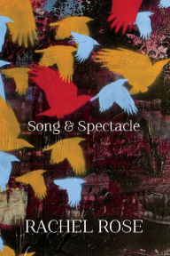 Title: Song and Spectacle, Author: Rachel Rose