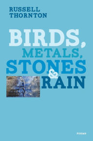 Title: Birds, Metals, Stones and Rain, Author: Russell Thornton