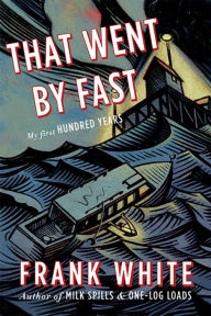Title: That Went By Fast: My First Hundred Years, Author: Frank White