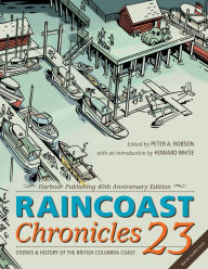 Title: Raincoast Chronicles 23: Harbour Publishing 40th Anniversary Edition, Author: Peter A. Robson