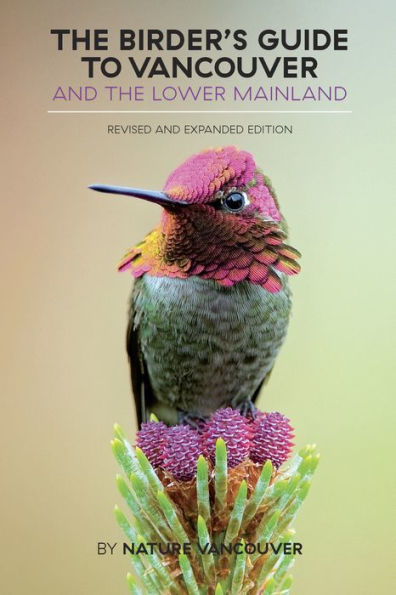 the Birder's Guide to Vancouver and Lower Mainland: Revised Expanded Edition