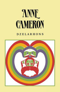 Title: Dzelarhons: Mythology of the Northwest Coast, Author: Anne Cameron