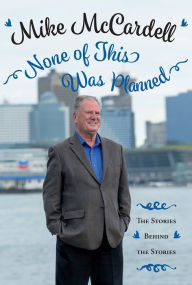 Title: None of This Was Planned: The Stories Behind the Stories, Author: Mike McCardell