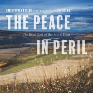 Title: The Peace in Peril: The Real Cost of the Site C Dam, Author: Christopher Pollon