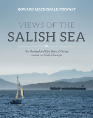 Title: Views of the Salish Sea: One Hundred and Fifty Years of Change around the Strait of Georgia, Author: Howard Macdonald Stewart