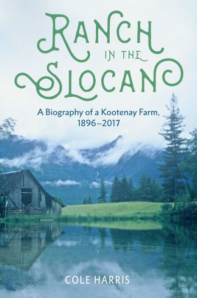 Ranch the Slocan: a Biography of Kootenay Farm, 1896-2017