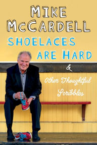 Title: Shoelaces are Hard: And Other Thoughtful Scribbles, Author: Mike McCardell
