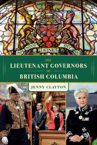 Title: The Lieutenant Governors of British Columbia, Author: Jenny Clayton