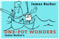 Title: One-Pot Wonders: James Barber's Recipes for Land and Sea, Author: James Barber