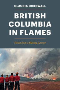 Title: British Columbia in Flames: Stories from a Blazing Summer, Author: Claudia Cornwall