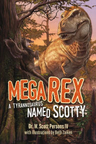 Title: Mega Rex: A Tyrannosaurus Named Scotty, Author: W. Scott Persons IV