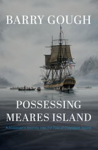 Title: Possessing Meares Island: A Historian's Journey into the Past of Clayoquot Sound, Author: Barry Gough