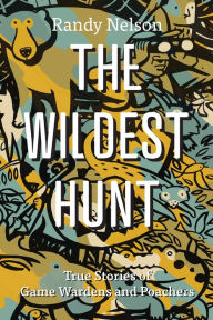 Downloading free ebooks pdf The Wildest Hunt: True Stories of Game Wardens and Poachers DJVU RTF iBook 9781550179989 by Randy Nelson, Randy Nelson (English literature)