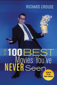 Title: The 100 Best Movies You've Never Seen / Edition 1, Author: Richard Crouse