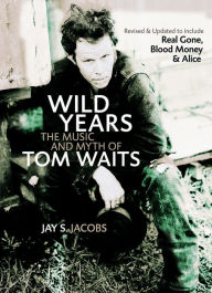 Title: Wild Years: The Music and Myth of Tom Waits, Author: Jay S Jacobs